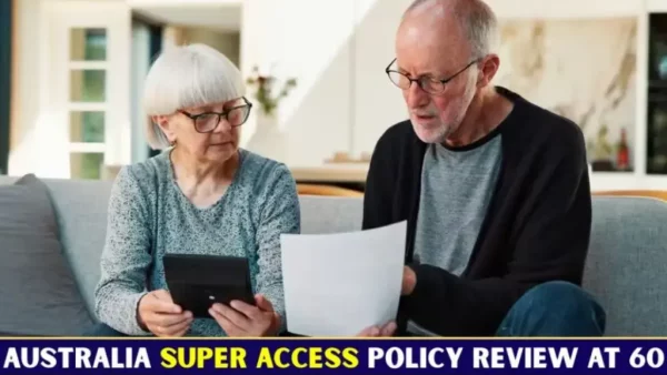 Superannuation Access At 60 2026: Policy Review And What It Could Mean For Australians