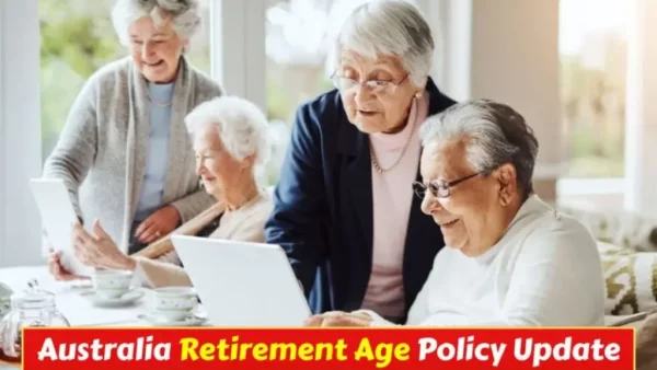Australia Retirement Age Policy 2026: Pension Age Remains At 67 Under Current Rules