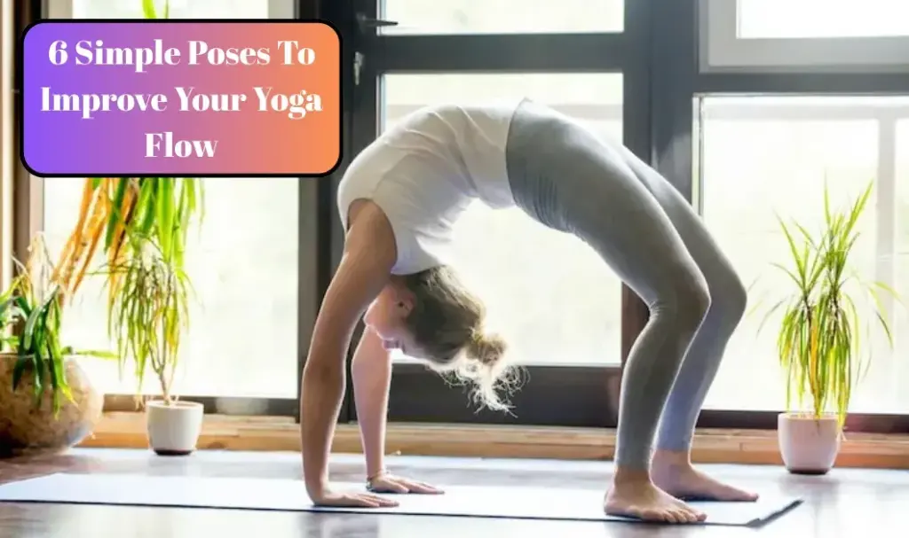 6 Simple Poses To Improve Your Yoga Flow