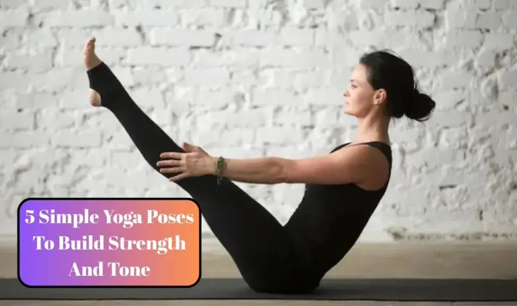 5 Simple Yoga Poses To Build Strength And Tone